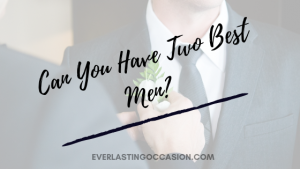 Can You Have Two Best Men? [Would You Even Want To?]