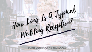 How Long Is A Typical Wedding Reception? [What Can You Expect?]