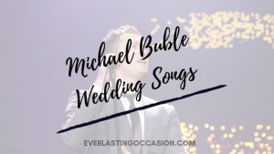 Michael Buble Wedding Songs [The Top 10 You Should Play]
