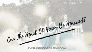 Can The Maid Of Honor Be Married? [What You Need To Consider]
