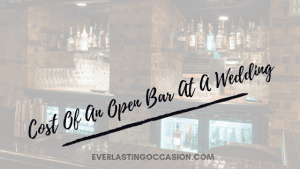Cost Of An Open Bar At A Wedding [Should You Even Have One?]