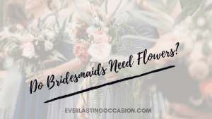 Do Bridesmaids Need Flowers? [Are There Any Alternatives?]