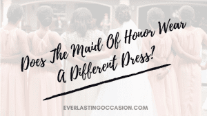 Does The Maid Of Honor Wear A Different Dress? [Typically]