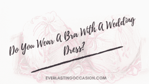Do You Wear A Bra With A Wedding Dress? [And Should You?]