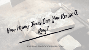 How Many Times Can You Resize A Ring? [All You Need To Know]