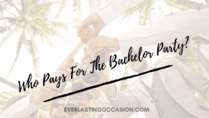 Who Pays For The Bachelor Party? [& How Much Does It Cost?]