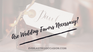 Are Wedding Favors Necessary? [Should I Budget For These?]