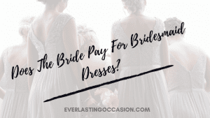 Does The Bride Pay For Bridesmaid Dresses? [Or Other Expenses?]