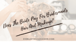 Does The Bride Pay For Bridesmaids Hair And Makeup?