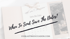 When To Send Save The Dates? [When Is Considered Too Early?]