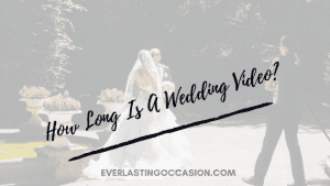 How Long Is A Wedding Video? [And What Should Be Included?]