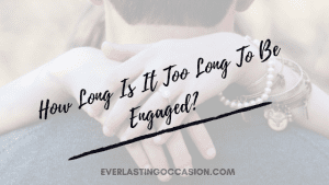 How Long Is It Too Long To Be Engaged? [Here Is How To Know]