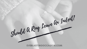 Should A Ring Leave An Indent? [And Why Does It Do So?]