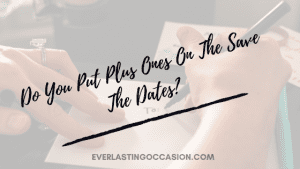 Do You Put Plus Ones On The Save The Dates? [The Etiquette]