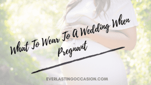 What To Wear To A Wedding When Pregnant [The Best Options]