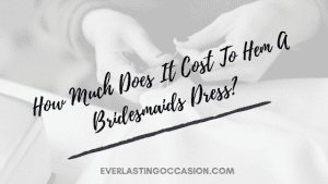 How Much Does It Cost To Hem A Bridesmaids Dress? [On Average]
