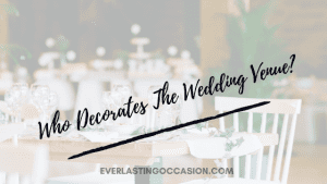 Who Decorates The Wedding Venue? [And Provides The Decor?]