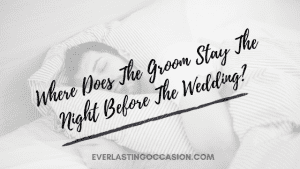Where Does The Groom Stay The Night Before The Wedding?