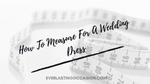 How To Measure For A Wedding Dress [Step By Step Guide]
