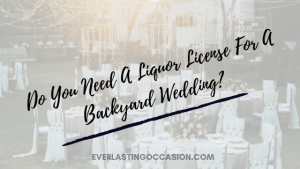 Do You Need A Liquor License For A Backyard Wedding?