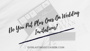 Do You Put Plus Ones On Wedding Invitations?