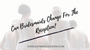 Can Bridesmaids Change For The Reception?