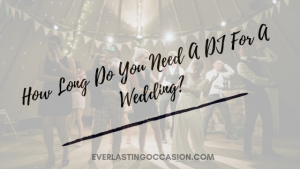 How Long Do You Need A DJ For A Wedding