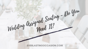 Wedding Assigned Seating - Do You Need It?