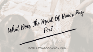 What Does The Maid Of Honor Pay For? [& What They Shouldn't]