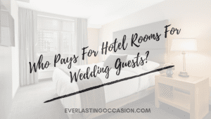 Who Pays For Hotel Rooms For Wedding Guests? [Is It The Couple?]