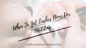 When To Get Lashes Done For Wedding [The Best Time Is...]