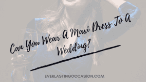 Can You Wear A Maxi Dress To A Wedding?