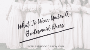 What To Wear Under A Bridesmaid Dress - 3 Options To Consider