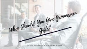 When Should You Give Groomsmen Gifts