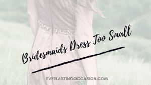 Bridesmaids Dress Too Small